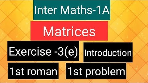 Inter Maths-1A - Matrices- exercise -3(e), Introduction,  1st roman- 1st problem.