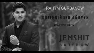 Rahym Gurbanow Gozlerinden anayyn ( cover by Jemshit Batyrow )