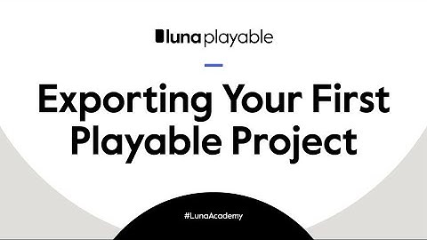 #LunaAcademy: Exporting Your First Playable Project