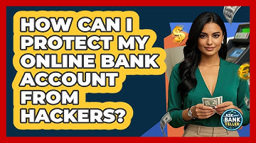 How Can I Protect My Online Bank Account From Hackers? - Ask Your Bank Teller