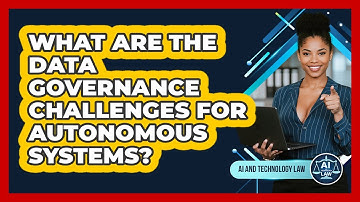 What Are The Data Governance Challenges For Autonomous Systems? - AI and Technology Law