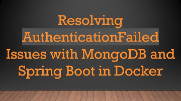 Resolving AuthenticationFailed Issues with MongoDB and Spring Boot in Docker