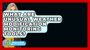 What Are Unusual Weather Modification Monitoring Tools? - Weather Watchdog