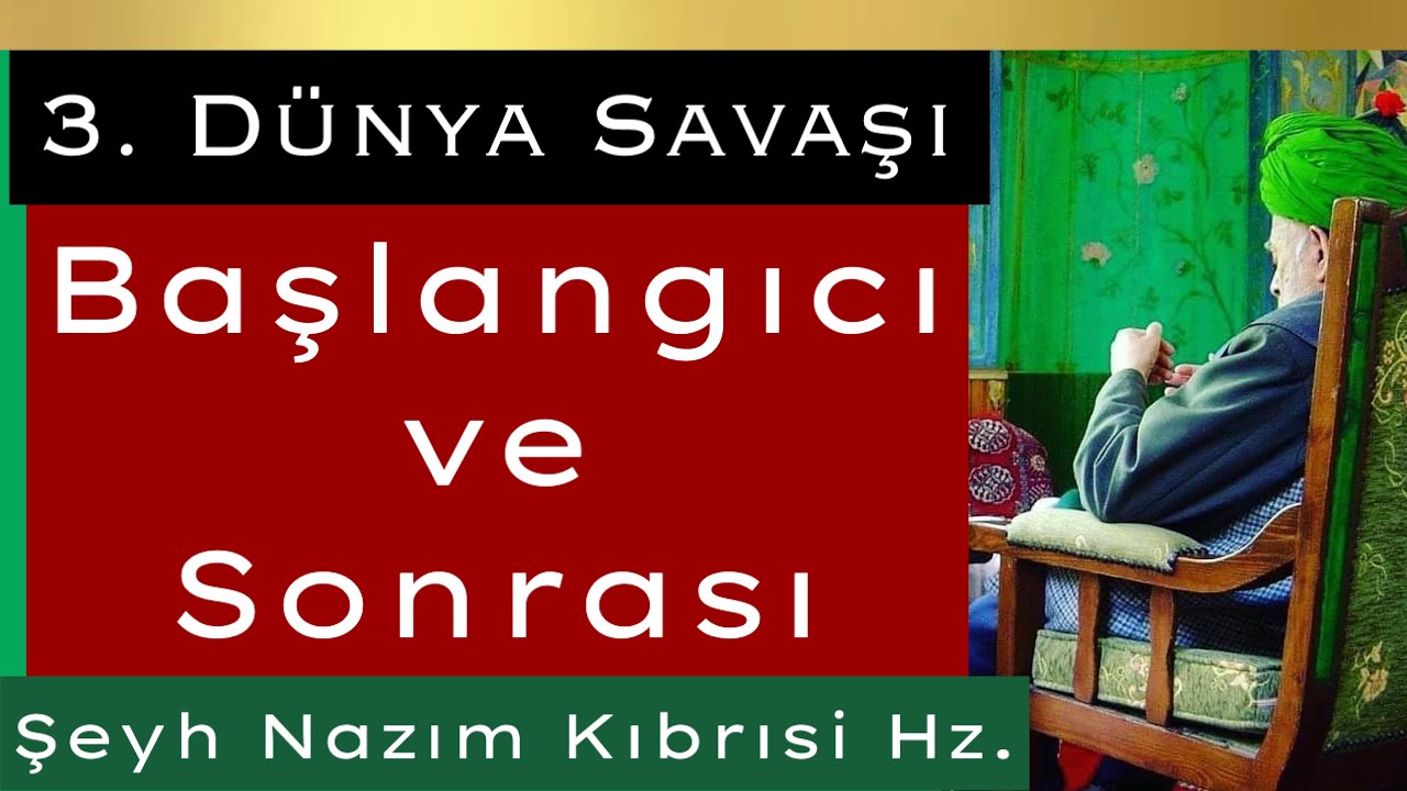 3. Dünya Savaşı - Başlangıcı ve Sonrası - Şeyh Nazım Kıbrısi Hz.
