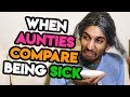22  when aunties compare being sick