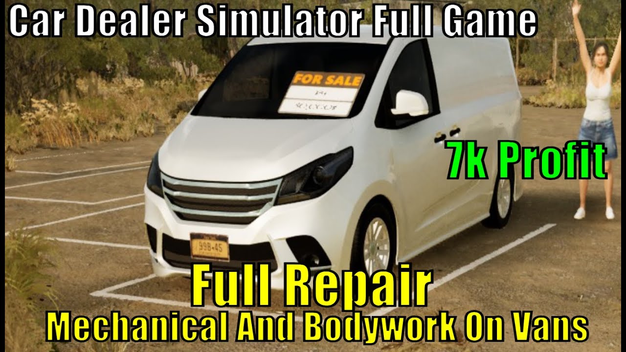 Car Dealer Simulator Full Game,Full Repair Mechanical And Bodywork On Vans  7k Profit