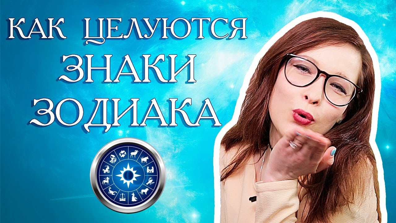 ОСОБЕННЫЙ ПОЦЕЛУЙ С БЛИЗНЕЦАМИ или ПЫЛКИЙ С ОВНОМ? КАК ЦЕЛУЮТСЯ ЗНАКИ ЗОДИАКА?