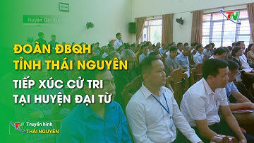 Đoàn ĐBQH tỉnh Thái Nguyên tiếp xúc cử tri tại huyện Đại Từ | Thái Nguyên TV