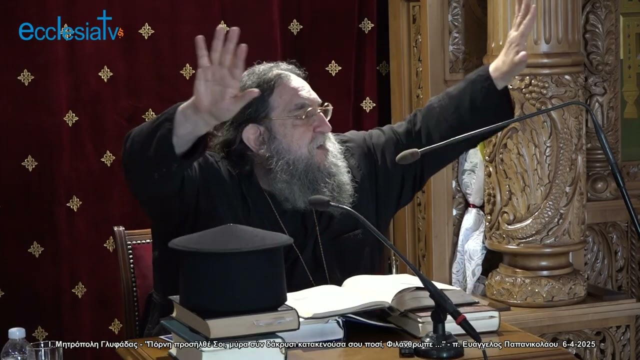 "Πόρνη προσῆλθέ Σοι, μύρα σὺν δάκρυσι κατακενούσα σου ποσί, Φιλάνθρωπε ..." - π. Ευάγγελος Παπανικολάου  6-4-2025