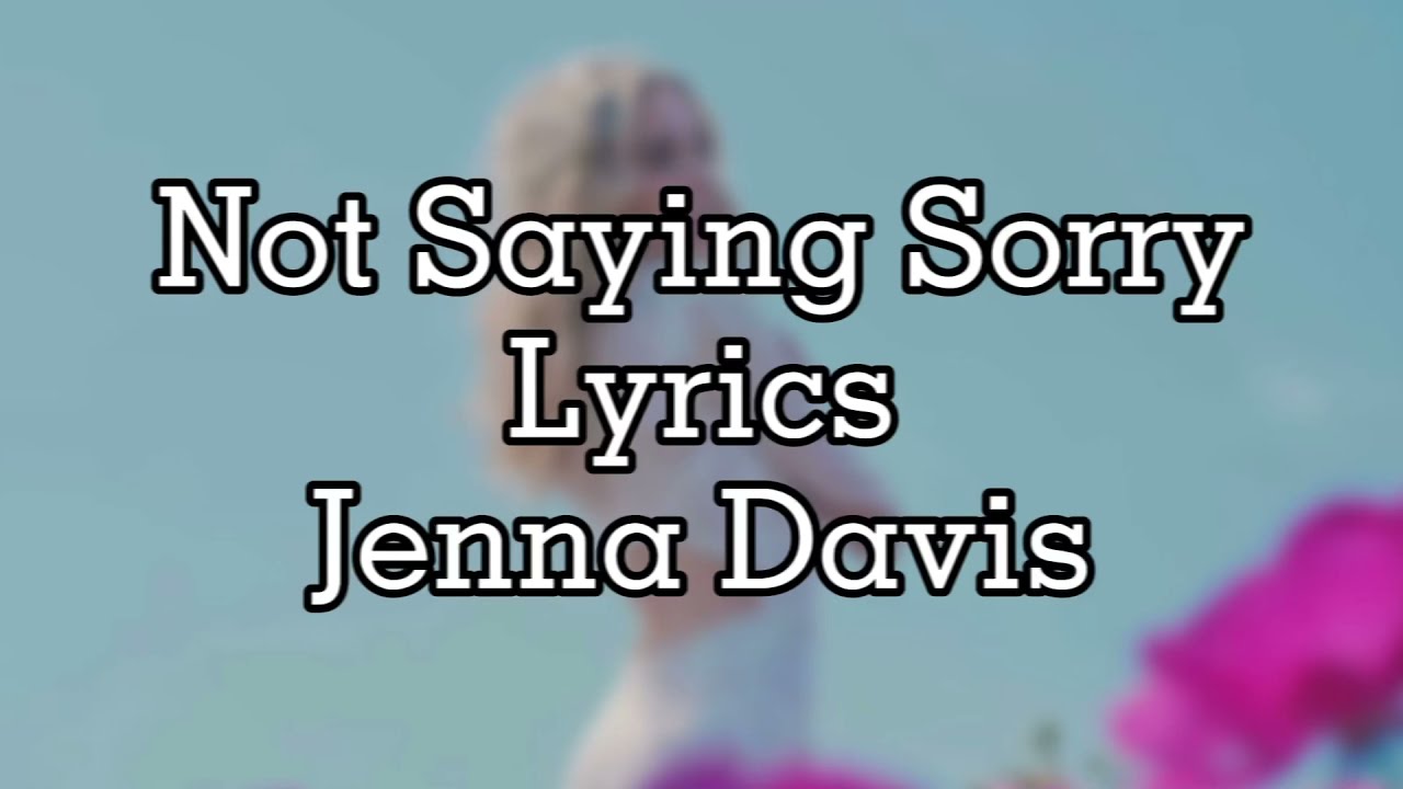 Not Saying Sorry -Jenna Davis **Lyrics**