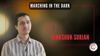 Kinkshuk Surjan, Marching in the Dark