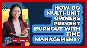 How Do Multi-unit Owners Prevent Burnout With Time Management? - Franchisee Insider Insights