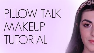 PILLOW TALK MAKEUP TUTORIAL