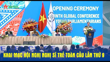 Khai mạc Hội nghị Nghị sĩ trẻ toàn cầu lần thứ 9 - Báo QĐND