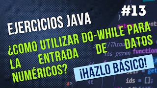 ¿Cómo Utilizar Do-While Para La Entrada De Datos Numéricos - Ejercicios Básicos JAVA #13