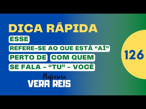 126 - DICA RÁPIDA - “ESSE” - REFERE-SE AO QUE ESTÁ “AÍ” - PERTO DE “COM QUEM SE FALA” - “TU OU VOCÊ”