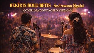 Download lagu BEKIKIS BULU BETIS - ANDREWSON NGALAI (COVER DANGDUT KOPLO VERSION)