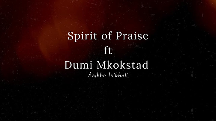 Spirit of Praise 10 Ft. Dumi Mkokstad Asikho Isikhali