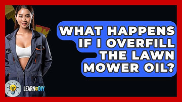 What Happens If I Overfill The Lawn Mower Oil? - LearnToDIY360.com