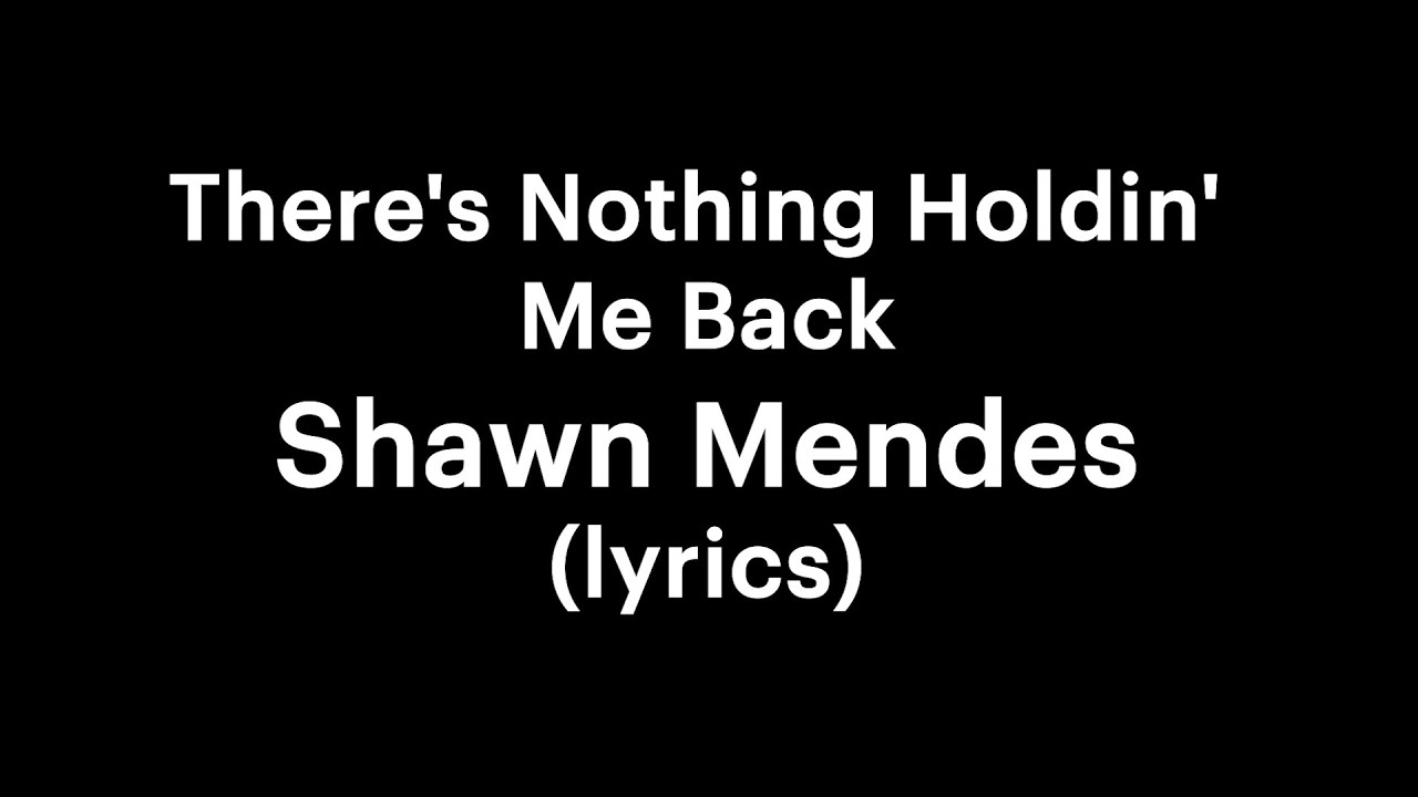 There Nothing Holdin Me Back Tekst Shawn Mendes - There's Nothing Holdin Me Back (lyrics) - YouTube