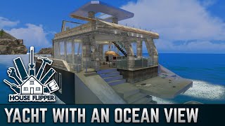 A Yacht with an Ocean View | House Flipper
