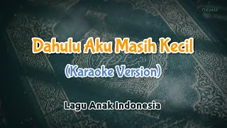 Video thumbnail of "Dahulu Aku Masih Kecil | Karaoke Lagu Anak Indonesia"