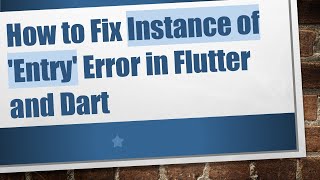How to Fix Instance of 'Entry' Error in Flutter and Dart Wealth