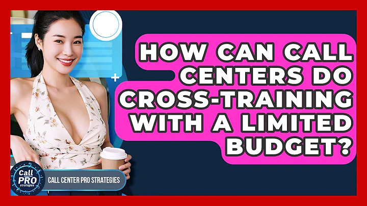 How Can Call Centers Do Cross-training With A Limited Budget? - Call Center Pro Strategies