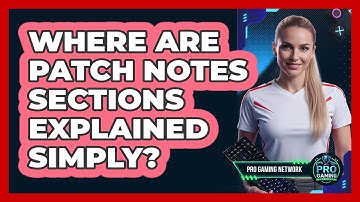 Where Are Patch Notes Sections Explained Simply?