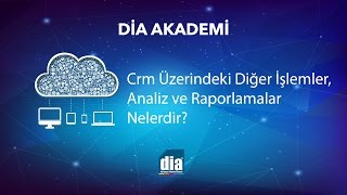 Di̇a Akademi - Crm Üzerindeki Diğer İşlemler, Analiz Ve Raporlamalar Nelerdir?