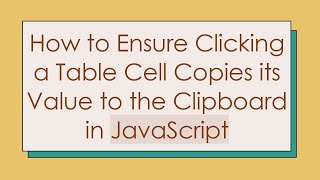 How to Ensure Clicking a Table Cell Copies its Value to the Clipboard in JavaScript