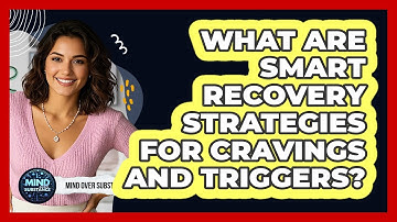 What Are SMART Recovery Strategies For Cravings And Triggers? - Mind Over Substance