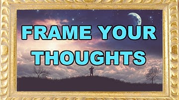 Frame your thoughts - How to use an NLP technique to eliminate fear and anxiety