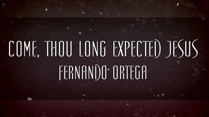 Come, Thou Long Expected Jesus - Fernando Ortega