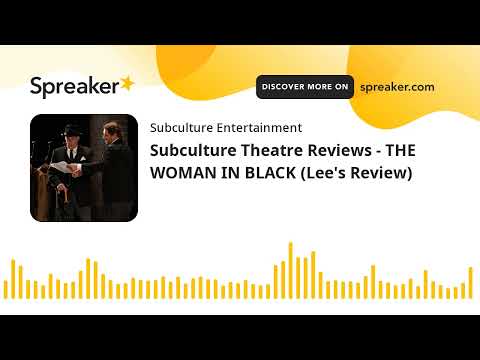 Subculture Theatre Reviews - THE WOMAN IN BLACK (Lee's Review)