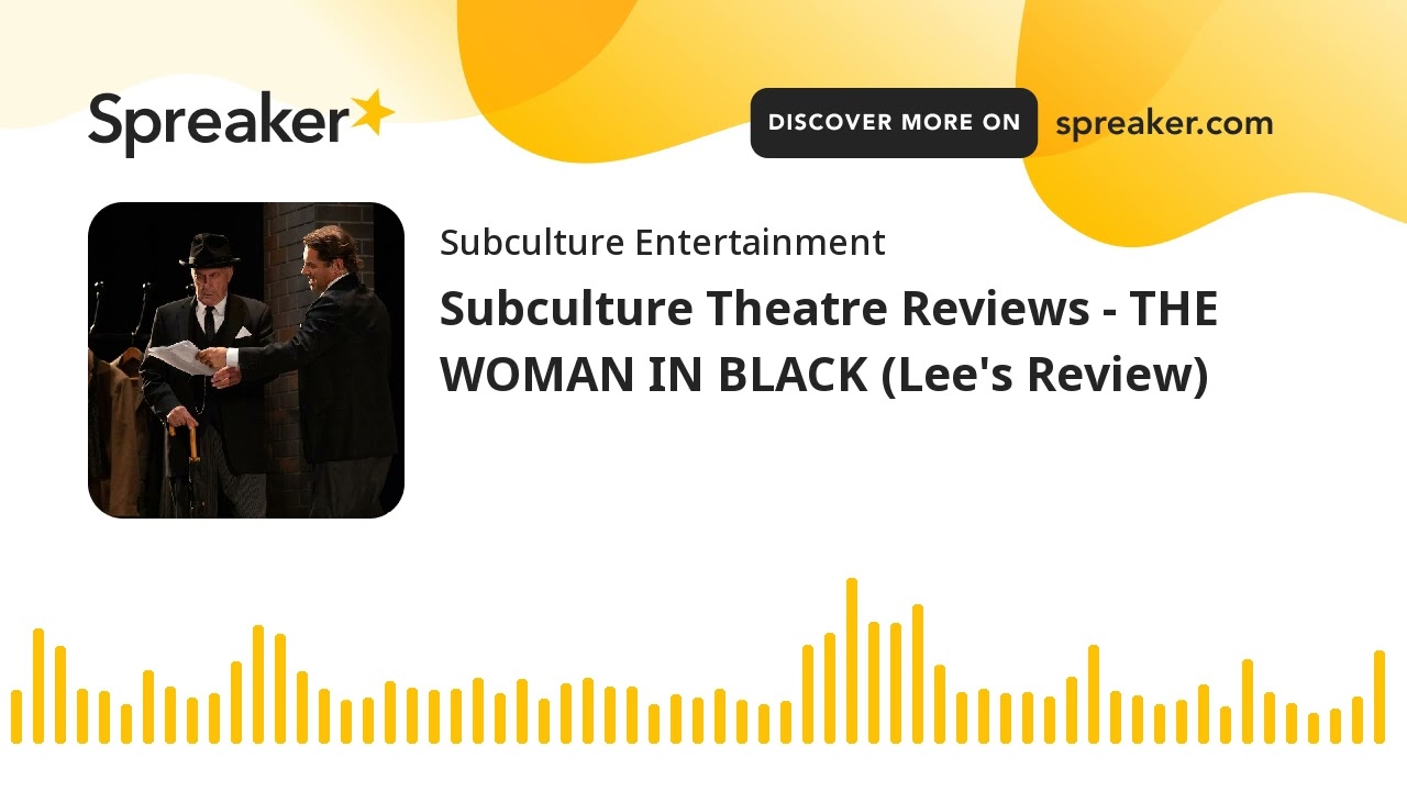 Subculture Theatre Reviews - THE WOMAN IN BLACK (Lee's Review)