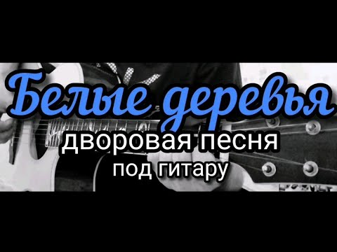 Белые Деревья Дворовая Песня Под Гитару