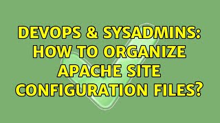 DevOps & SysAdmins: How to organize apache site configuration files?