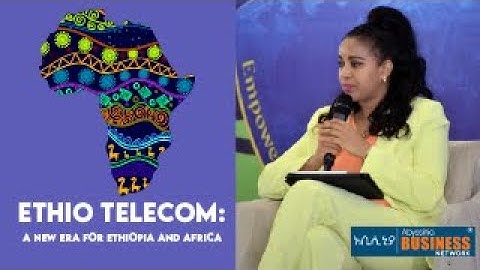Ethio Telecom: A New Era for Ethiopia and Africa