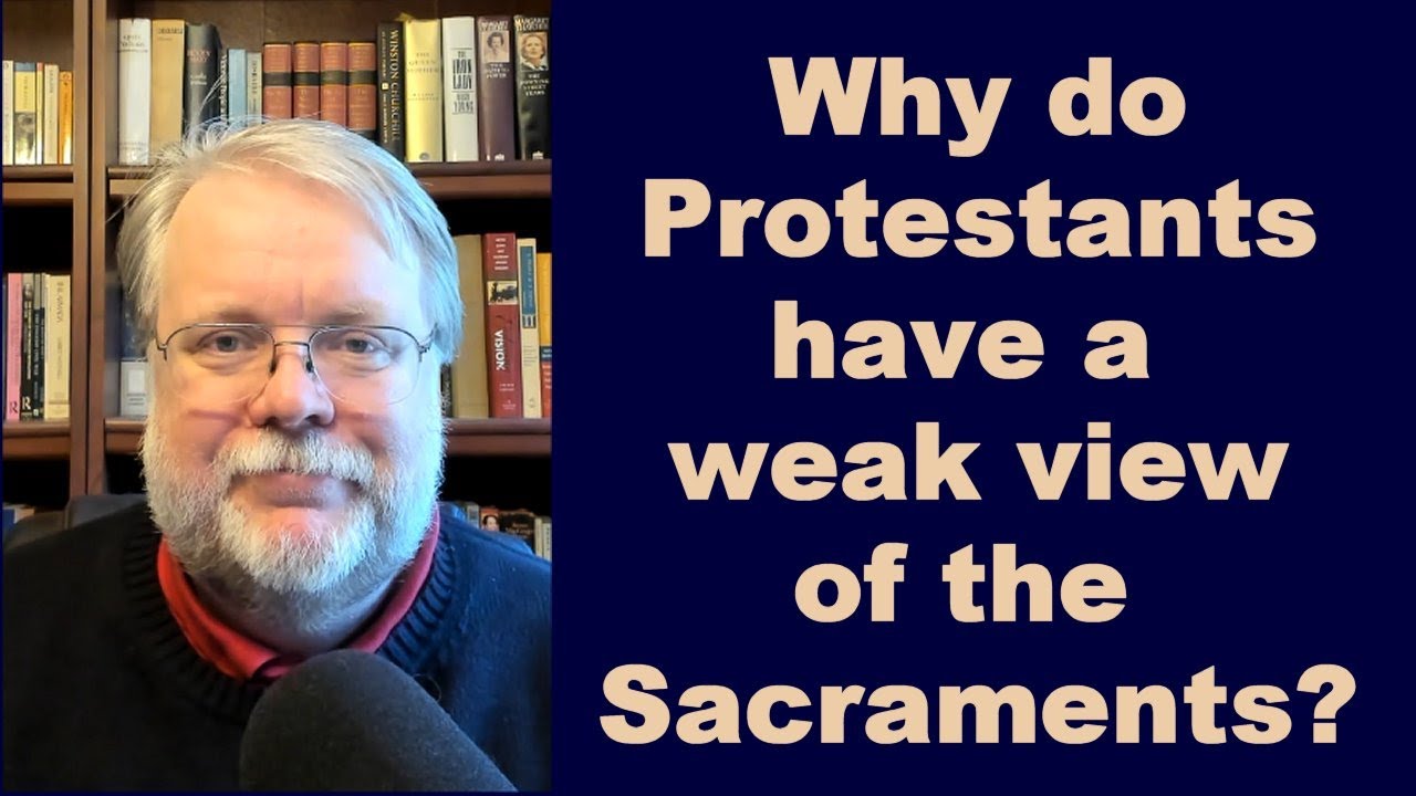 Q57 Why do Protestants have a weak view of the sacraments? YouTube
