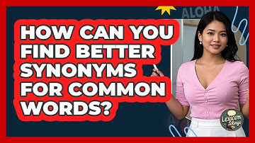 How Can You Find Better Synonyms For Common Words? - Lexicon Lounge