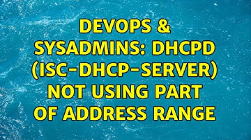 DevOps & SysAdmins: dhcpd (isc-dhcp-server) not using part of address range
