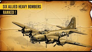 Six Allied WW2 Heavy Bombers - Ranked from Worst to Best
