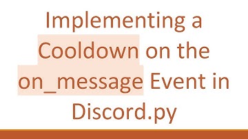 Implementing a Cooldown on the on_message Event in Discord.py
