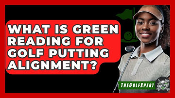 What Is Green Reading For Golf Putting Alignment? - The Golf Xpert