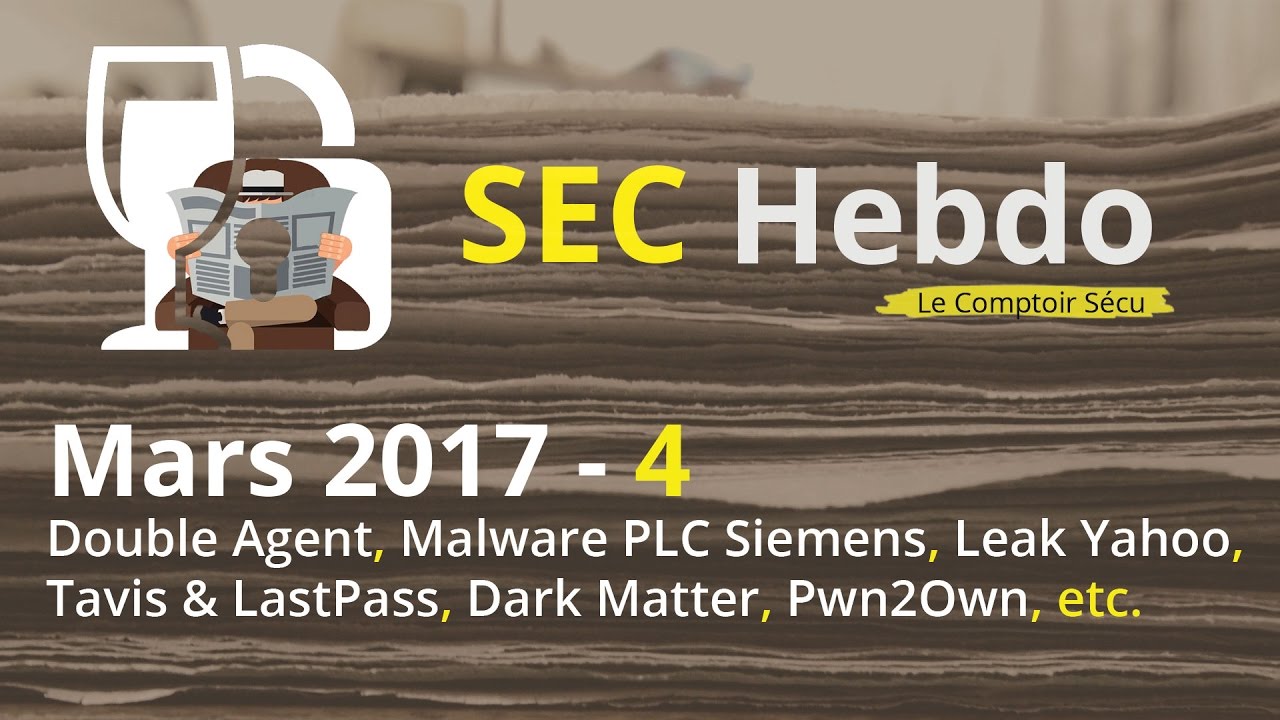 SECHebdo - Mars 2017 - 4 : Double Agent, Leak Yahoo, Tavis &amp; Lastpass, Pwn2Own, etc.