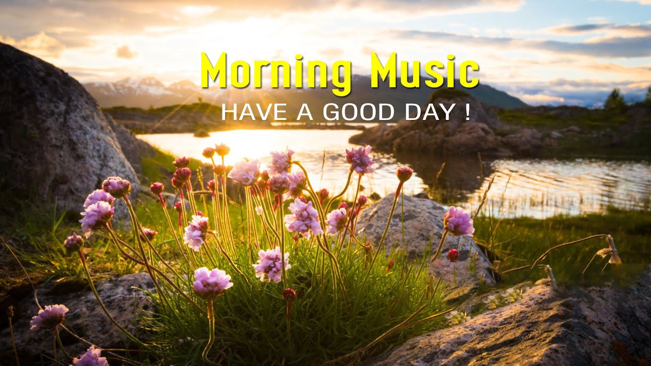 Good Morning Music - Wake Up Happy - Start Your Day With Peaceful ...