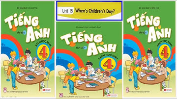 Tiếng Anh lớp 4 Unit 15 When’s Children’s Day?