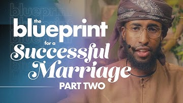 The Blueprint for a Successful Marriage 2/2 || Ustadh AbdulRahman Hassan
