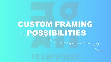 CUSTOM FRAMING POSSIBILITIES
